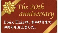 Doux Hair は、おかげさまで10月8日に20周年を迎えました。